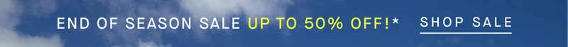 END OF SEASON SALE UP TO 50% OFF!* SHOP SALE END OF SEASON SALE UP TO 50% OFF!* SHOP SALE