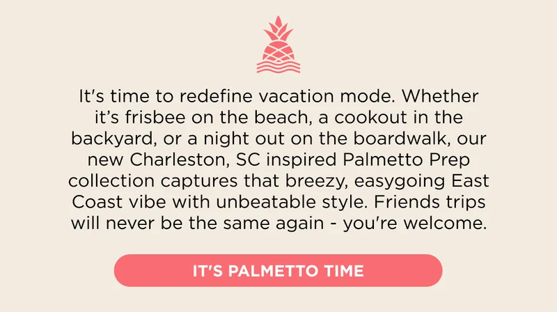 We're redefining 'vacation mode' with our new Charleston, SC inspired PALMETTO PREP collection.