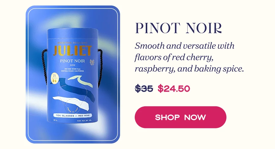 Pinot Noir | Smooth and versatile with flavors of red cherry, raspberry, and baking spice. | SHOP NOW