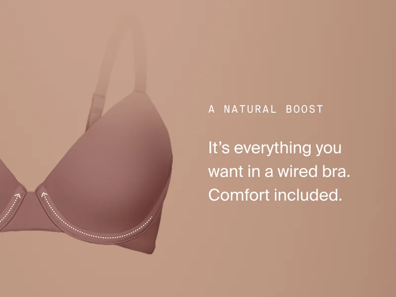 A NATURAL BOOST. It's everything you want in a wired bra. Comfort included.