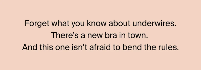 Forget what you know about underwires. there's a new bra in town. And this one isn't afraid to brand the rules.