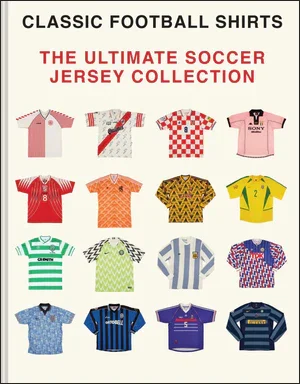 BOOK | The Ultimate Soccer Jersey Collection: Iconic Kits from the World's Greatest Game by Classic Football Shirts