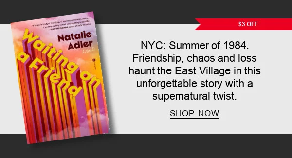 [$3 OFF] Waiting on a Friend: A Novel by Natalie Adler : NYC: Summer of 1984. Friendship, chaos and loss haunt the East Village in this unforgettable story with a supernatural twist. SHOP NOW