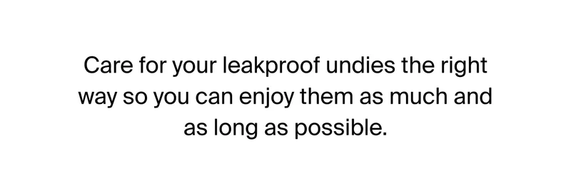 Care for your leakproof undies in the right way so you can enjoy them as much and as long as possible.