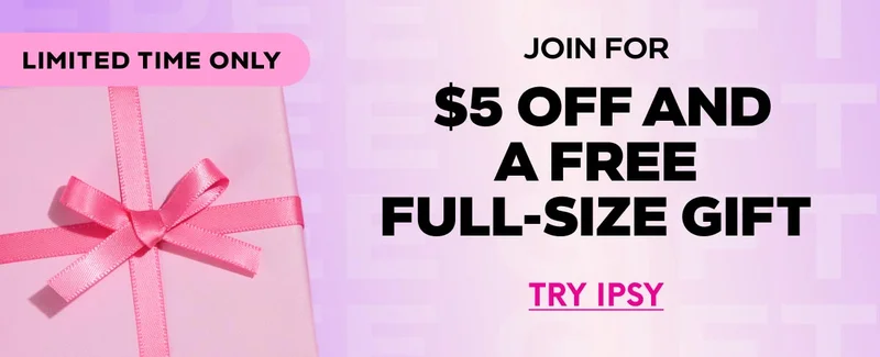 LIMITED TIME ONLY - JOIN FOR $5 OFF AND A FREE FULL-SIZE GIFT - TRY IPSY