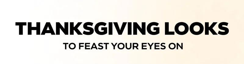 THANKSGIVING LOOKS TO FEAST YOUR EYES ON
