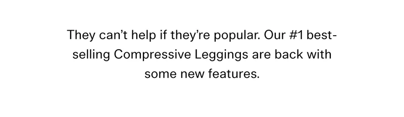 They can’t help if they’re popular. Our #1 best-selling Compressive Leggings are back with some new features.