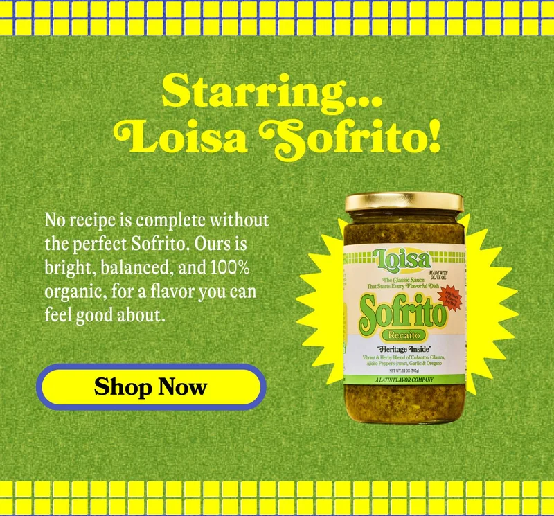 Starring...Loisa Sofrito! No recipe is complete without the perfect Sofrito. Ours is bright, balanced, and 100% organic, for a flavor you can feel good about. SHOP NOW
