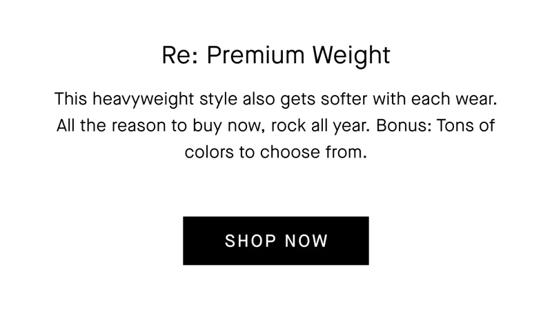 This heavyweight style also gets softer with each wear. All the reason to buy now, rock all year. Bonus: Tons of colors to choose from.