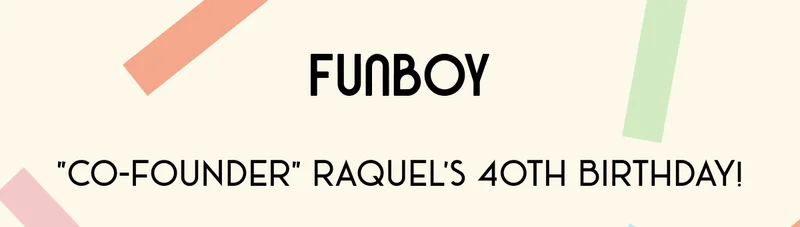 FUNBOY - "Co-Founder" Raquel's 40th birthday!