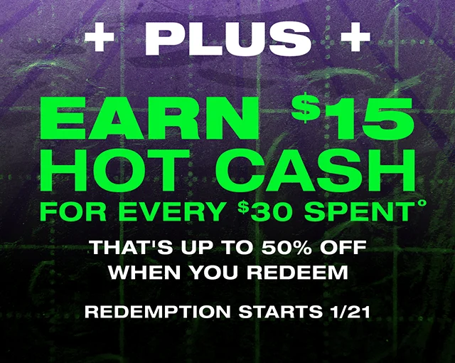 Plus, earn $15 Hot Cash for every $30 spent. That's up to 50% off when you redeem. Redemption starts 1/21
