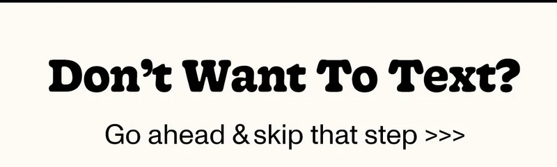 Don't want to text? Go ahead & skip that step >>>