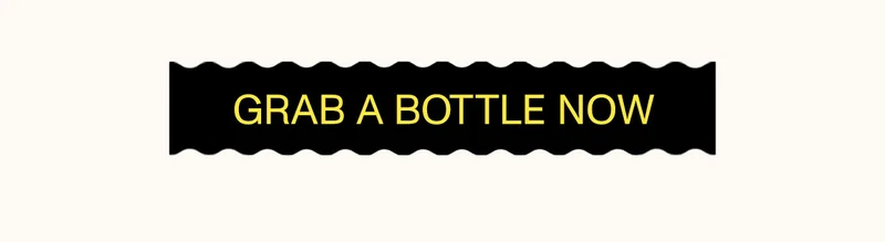 GRAB A BOTTLE NOW