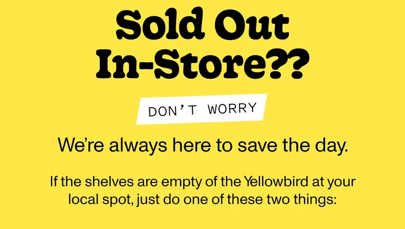 Sold out in-store? Don't worry! We're always here to save the day. If the shelves are empty of the Yellowbird a your local spot, just do one of these two things: