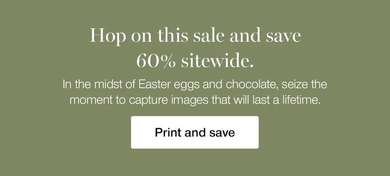 Hop on this sale and save 60% sitewide. In the midst of Easter eggs and chocolate, seize the moment to capture images that will last a lifetime.