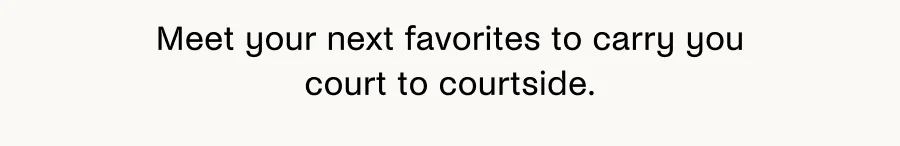 Meet your next favorites to carry you court to courtside.