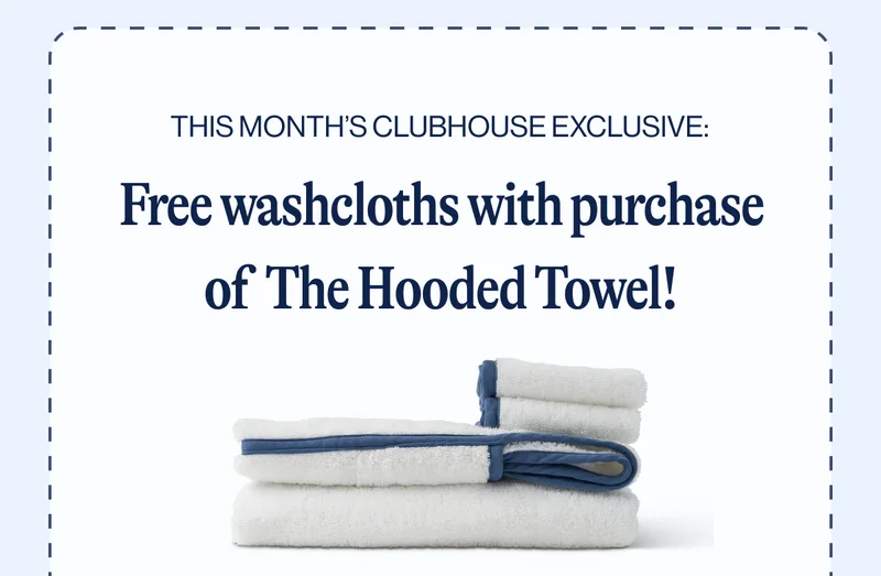 This Month’s Clubhouse Exclusive: Free washcloths with purchase of  The Hooded Towel!