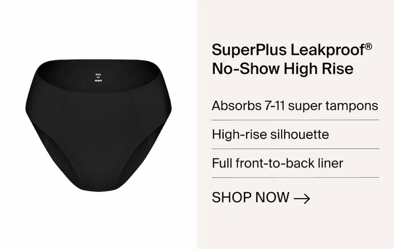 SuperPlus Leakproof No-Show High Rise. Absorbs 7-11 super tampons. High-rise silhouette. Full front-to-back liner. Shop Now