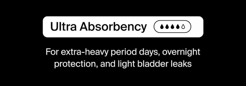 Ultra Absorbency. For extra-heavy period days, overnight protection, and light bladder leaks