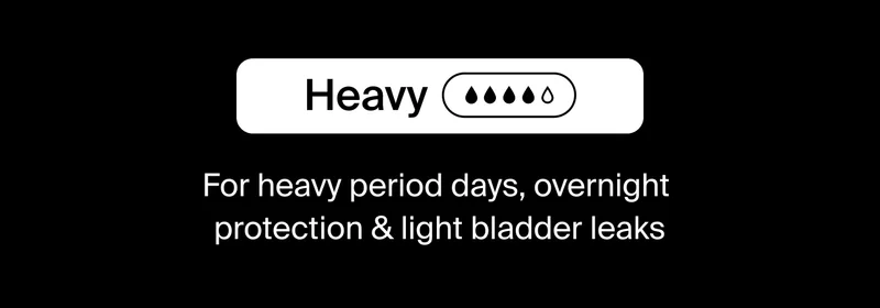 Heavy (4/5 droplets) For heavy period days, overnight protection & light bladder leaks