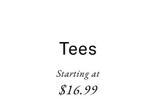 Tees Starting at $16.99