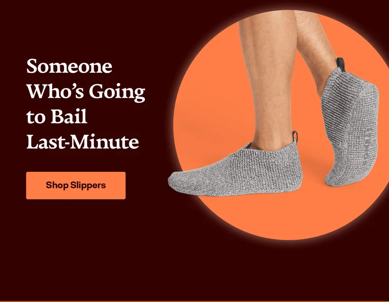 Someone Who's Going to Bail Last-Minute. Shop Slippers