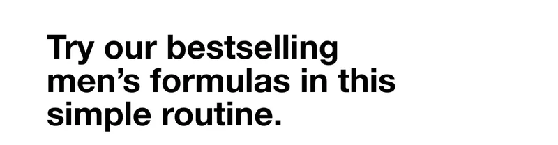 Try our bestselling men’s formulas in this simple routine.