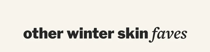 other winter skin faves