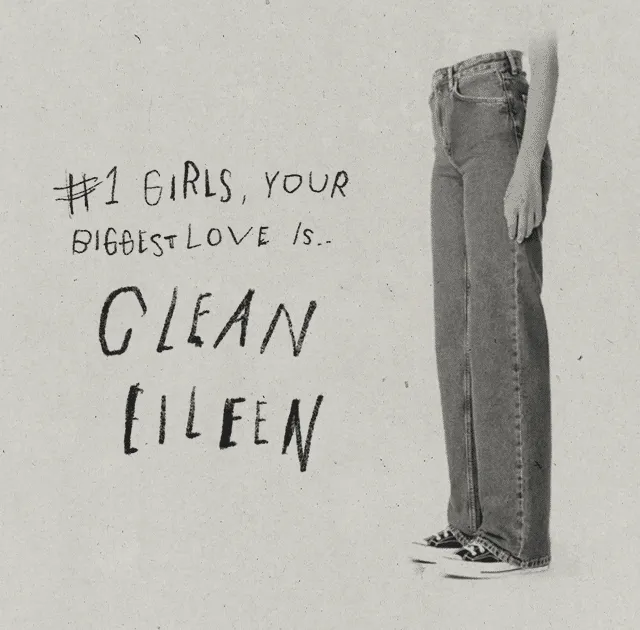 Girls, your biggest love is..Clean Eileen