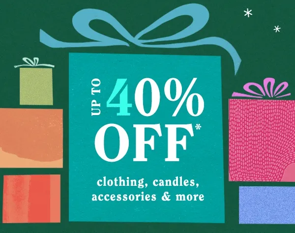 Up To 40% Off clothing, candles, accessories & more