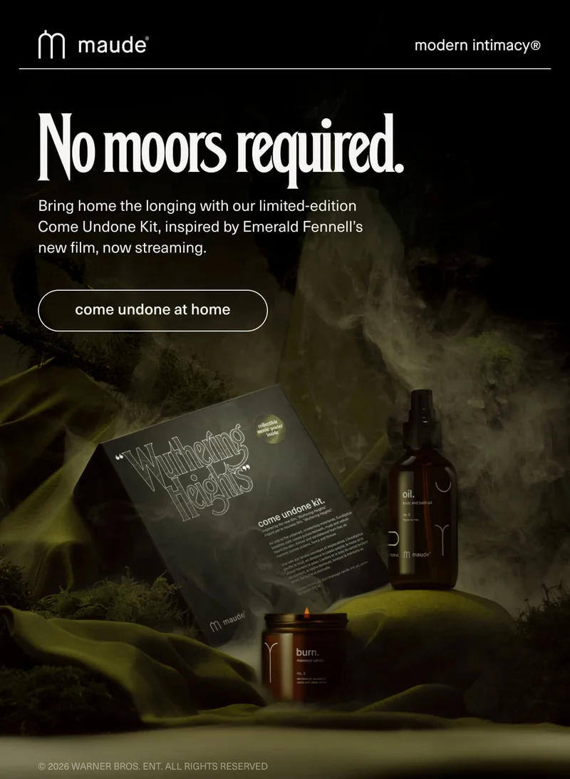 maude | modern intimacy | No moors required. | Bring home the longing with our limited-edition Come Undone Kit, inspired by Emerald Fennell’s new film, now streaming. | [ come undone at home ] | © 2026 Warner Bros. Ent. All Rights Reserved