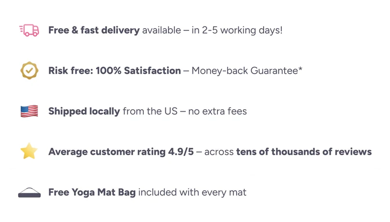 Free & Fast Delivery Available – in 2-5 working days! Risk free: 100% Satisfaction – Money-back Guarantee* ;🇺🇸 Shipped locally from the US – no extra fees; Our Yoga Mats are rated 5/5 by 25,000+ verified reviews; Free Yoga Mat Bag included with every mat