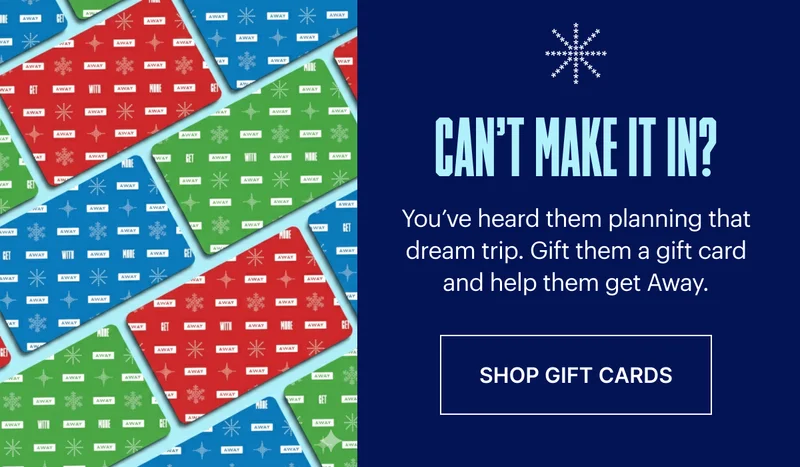 Can't make it in? You’ve heard them planning that dream trip. Gift them a gift card and help them get Away.