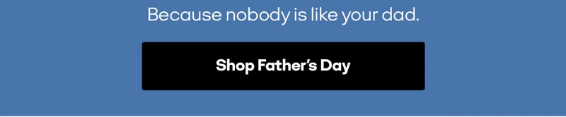 Because nobody is like your dad. Shop Father's Day