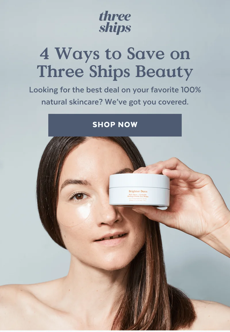 4 Ways to Save on Three Ships Beauty | Looking for the best deal on your favorite 100% natural skincare? We've got you covered. [SHOP NOW]