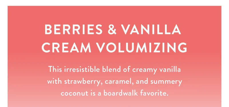 Berries & Cream Volumizing |  This irresistible blend of creamy vanilla with strawberry, caramel, and summery coconut is a boardwalk favorite.