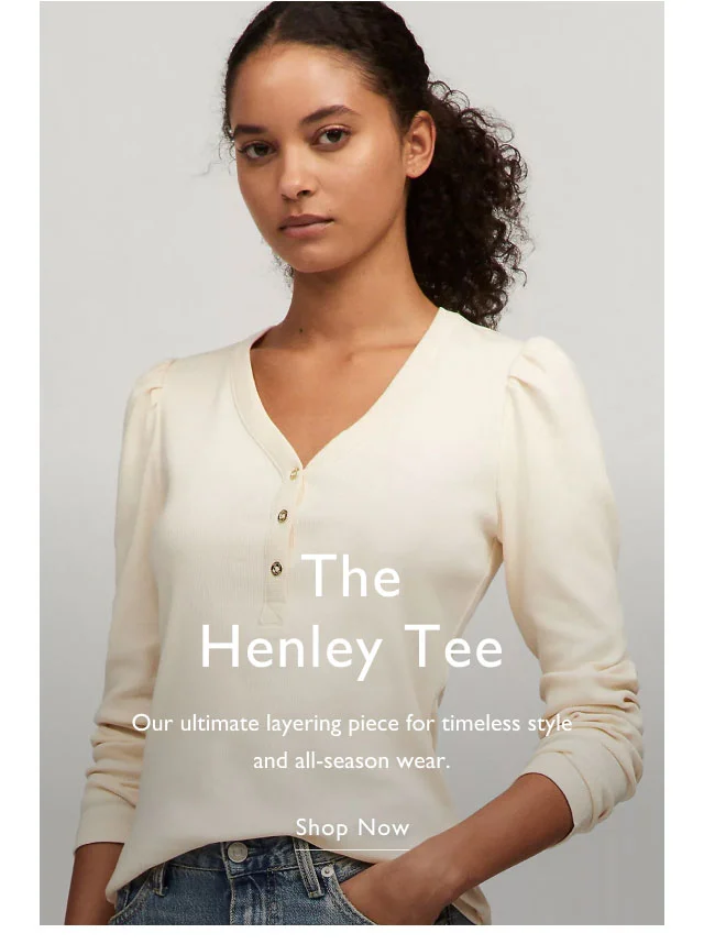THe henley tee Our ultimate layering piece for timeless style and all-season wear. Shop now