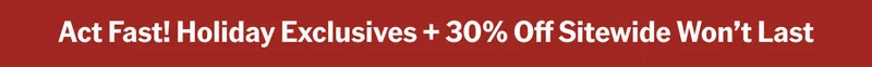 Act Fast! Holiday Exclusives + 30% Off Sitewide Won't Last