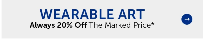 Wearable Art - Always 20% Off The Marked Price*