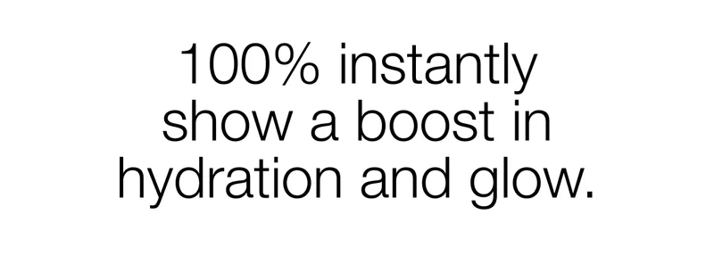 100% instantly show a boost in hydration and glow.