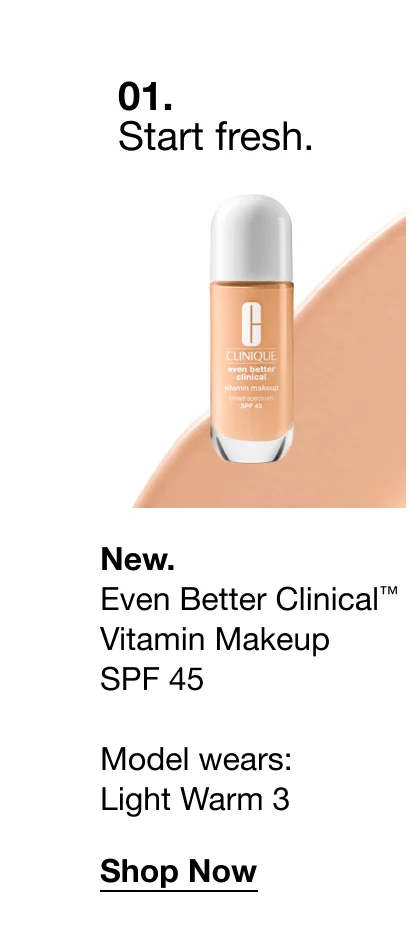 01. Start fresh. New. Even Better Clinical™ Vitamin Makeup SPF 45 Model wears: Light Warm 3 Shop Now