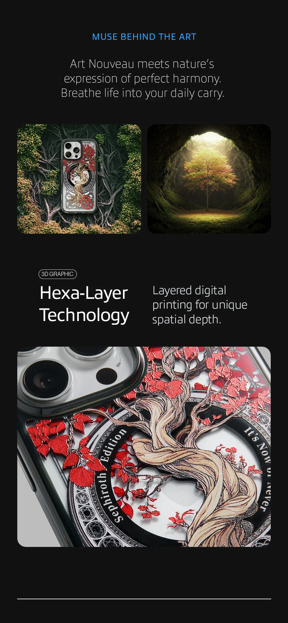 Art Nouveau meets nature’s expression of perfect harmony. Breathe life into your daily carry. 3D GRAPHIC. Hexa-Layer Technology. Layered digital printing for unique spatial depth.