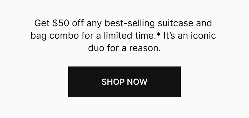 Get $50 off any best-selling suitcase and bag combo for a limited time only.* It’s an iconic duo for a reason. Shop now