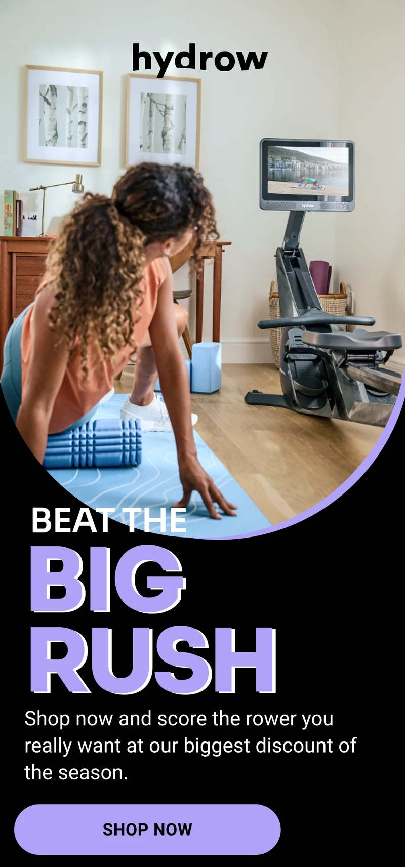 Hydrow. Beat the big rush. Shop now and score the rower you really want at our biggest discount of the season. Shop Now