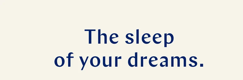 The sleep of your dreams.