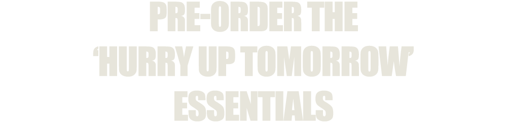 PRE-ORDER THE ‘HURRY UP TOMORROW’ ESSENTIALS