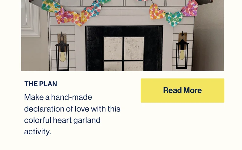 The Plan. Make a hand-made declaration of love with this colorful heart garland activity. Read More