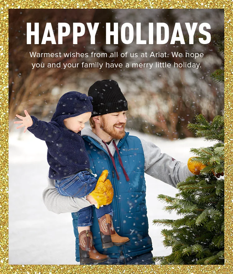 HAPPY HOLIDAYS. Warmest wishes from all of us at Ariat. We hope you and your family have a merry little holiday.