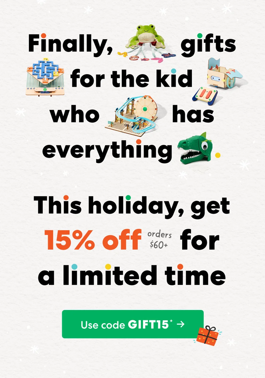 This holiday, get 15% off for orders a limited time Use code GIFT 15 ->