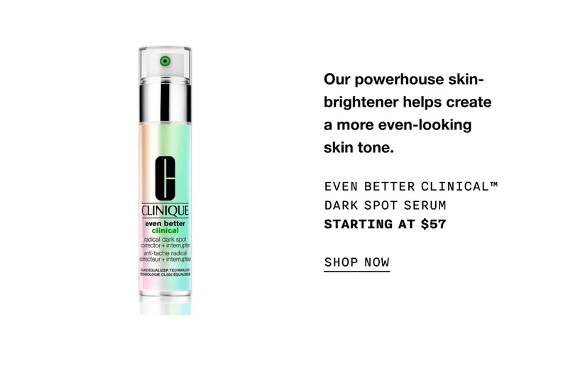 Our powerhouse skin-brightener helps create a more even-looking skin tone. Even Better Clinical Dark Spot Serum starting at $57 SHOP NOW